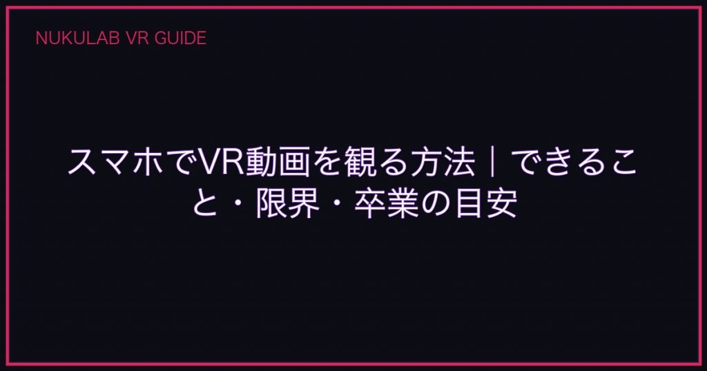 スマホでVR動画を観る方法｜できること・限界・卒業の目安